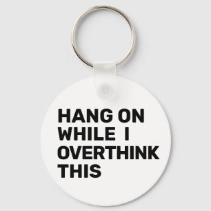Hang On While I Overthink This Black & White Keychain