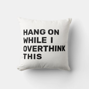 Hang On While I Overthink This Black & White Throw Pillow