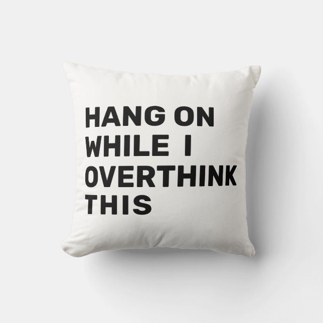 Hang On While I Overthink This Black & White Throw Pillow (Front)