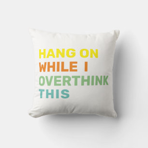 Hang On While I Overthink This Bright Colors Throw Pillow
