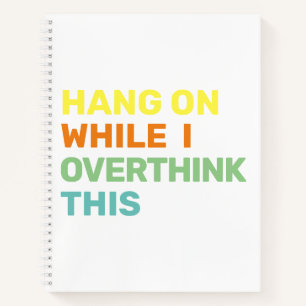Hang On While I Overthink This White & Color Notebook