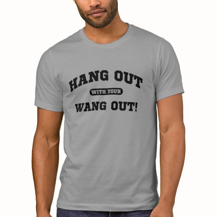 hang out with your wang out tee shirt