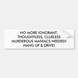 HANG UP DRIVE: NO MORE MURDEROUS MANIACS NEEDED BUMPER STICKER