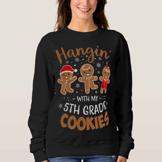 Hangin w My 5th Grade Cookie Gingerbread Christmas Sweatshirt (Front)