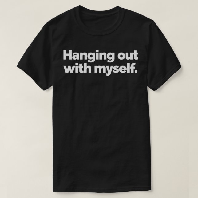 hanging out with myself T-Shirt (Design Front)