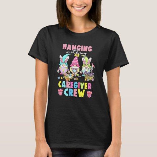 Hanging With My Caregiver Crew Gnomies Eggs Easter T_Shirt