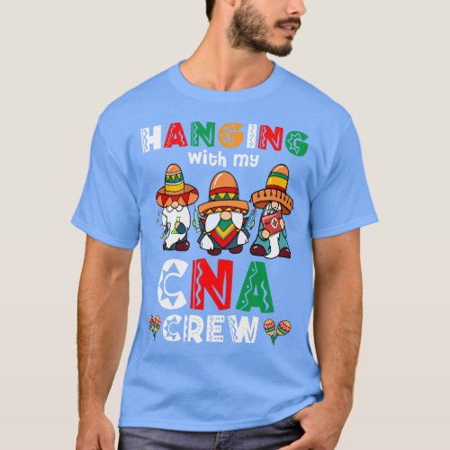 Hanging With My CNA Crew Nurse Gnome Cinco De Mayo T_Shirt