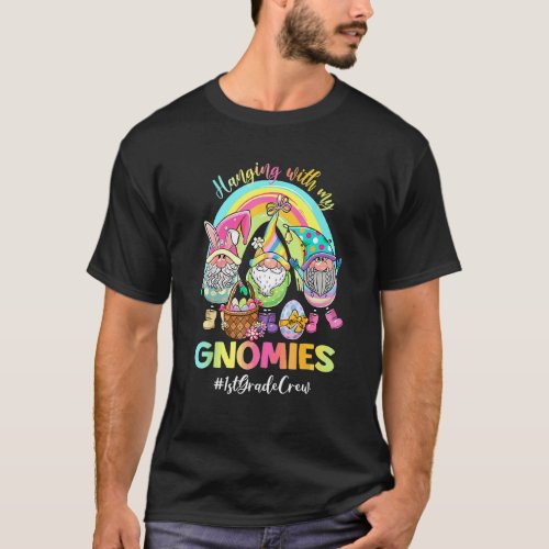 Hanging With My Gnomies 1st Grade Teacher Happy Ea T-Shirt