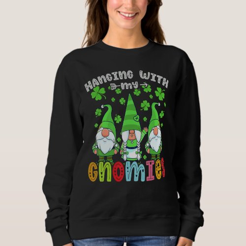 Hanging With My Gnomies Christmas Gnomes St Patric Sweatshirt
