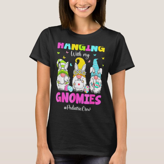 Hanging With My Gnomies Pediatric Nurse Easter Day T-Shirt (Front)