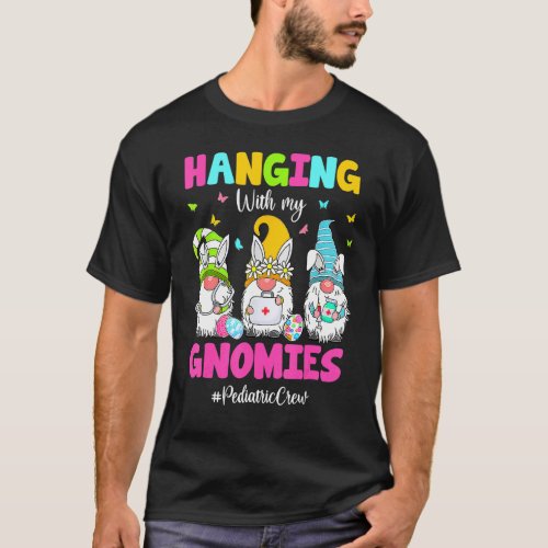 Hanging With My Gnomies Pediatric Nurse Easter Day T_Shirt