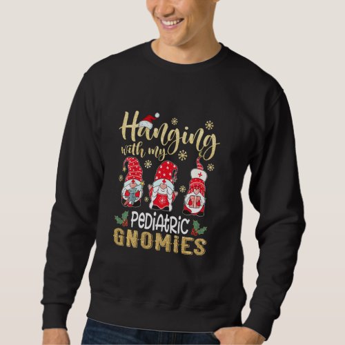 Hanging With My Pediatric Gnomies Nurse Christmas  Sweatshirt