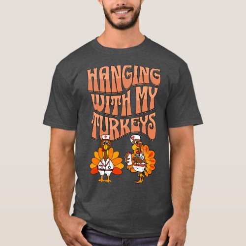 Hanging With My Turkeys Funny Thanksgiving Nurse b T_Shirt