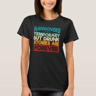 Hangovers are temporary but drunk stories are fore T-Shirt