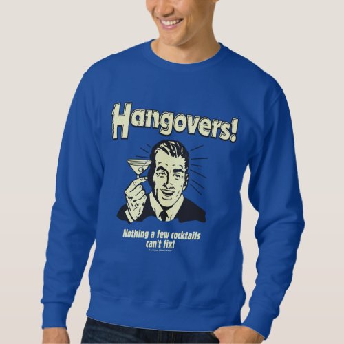 Hangovers Nothing Cocktail Cant Fix Sweatshirt