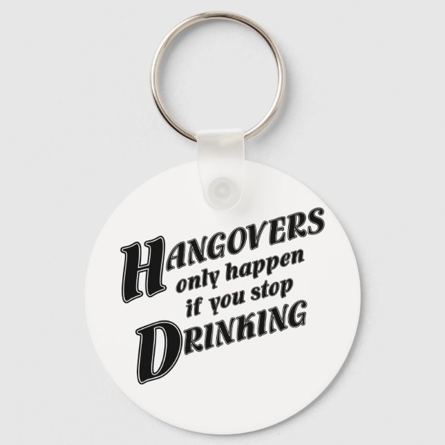 Hangovers only happen if you stop drinking keychain (Front)