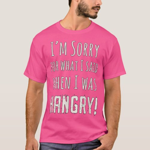 Hangry  Im Sorry for What I Said When I Was Hangr T_Shirt