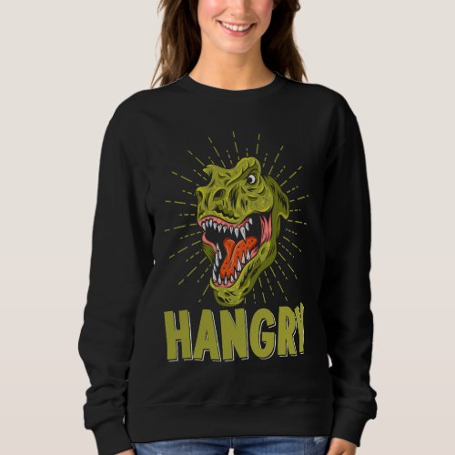 Hangry  Rex Dinosaur Hungry Food  Foodie Rawr Sweatshirt