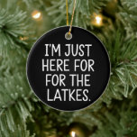 Hanukkah I'm Just Here For The Latkes Jewish  Ceramic Ornament<br><div class="desc">Hanukkah I'm Just Here For The Latkes Jewish Holiday</div>