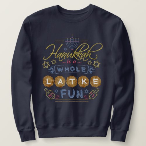 Hanukkah is a Whole Latke Fun Funny Ugly Holiday Sweatshirt