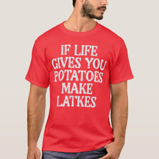 Hanukkah Life Gives Potatoes Make Latkes Chanukah  T-Shirt
