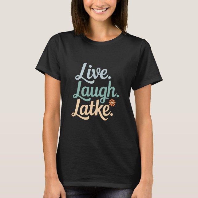 Hanukkah Live Laugh Latke Funny Holiday Family T-Shirt (Front)