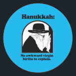 Hanukkah - No awkward virgin births Classic Round Sticker<br><div class="desc">Holiday Humor, LGBTQ Designs and Funny Christmas Gifts From LGBTShirts.com Shop for Everyone at LGBTshirts.com - Browse over 10, 000 LGBTQ Gifts, Holiday Humor, Equality, Slang, & Culture Designs. The Most Unique Gay, Lesbian Bi, Trans, Queer, and Intersexed Apparel on the web. SHOP MORE LGBTQ Designs and Gifts at: http://www.LgbtShirts.com...</div>