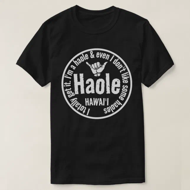 HAOLE - I TOTALLY GET IT SHAKA HAWAII Wht T-Shirt | Zazzle