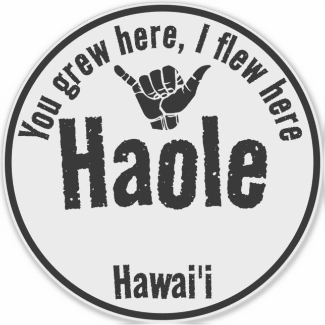 HAOLE - YOU GREW HERE, I FLEW HERE SHAKA HAWAII STICKER (Front)