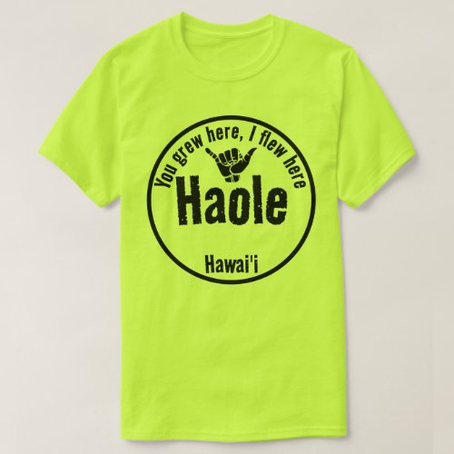 HAOLE _ YOU GREW HERE I FLEW HERE SHAKA HAWAII T_Shirt