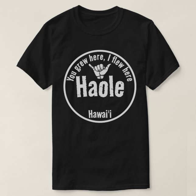 HAOLE- YOU GREW HERE, I FLEW HERE SHAKA HAWAII Wht T-Shirt (Design Front)