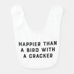 Happier Than a Bird with a Cracker Bib