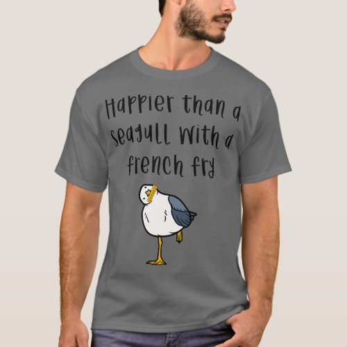 Happier Than A Seagull With A French Fry T_Shirt