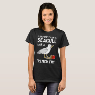 Happier Than A Seagull With French Fries T-shirt