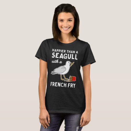 Happier Than A Seagull With French Fries T_shirt