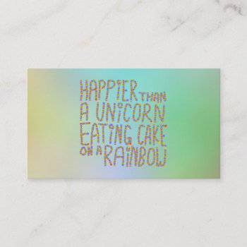 Happier Than A Unicorn Eating Cake On A Rainbow. Business Card by Metarla_Slogans at Zazzle