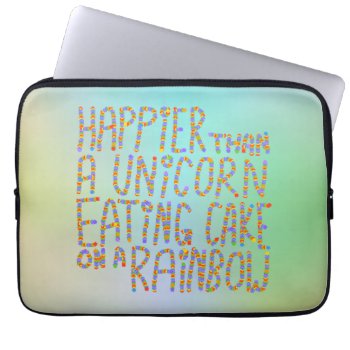 Happier Than A Unicorn Eating Cake On A Rainbow. Laptop Sleeve by Metarla_Slogans at Zazzle