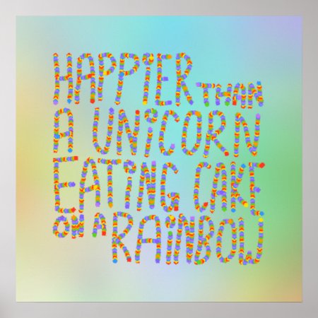 Happier Than A Unicorn Eating Cake On A Rainbow. Poster