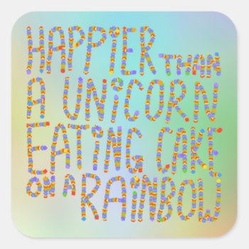Happier Than A Unicorn Eating Cake On A Rainbow. Square Sticker by Metarla_Slogans at Zazzle