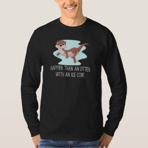 Happier Than An Otter With An Ice Cube T-Shirt