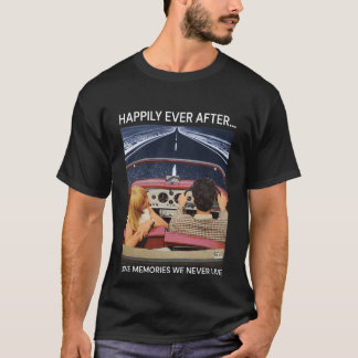 Happily Ever After Love Memories We Never Live T-Shirt