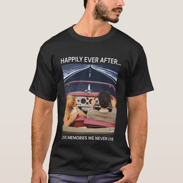 Happily Ever After Love Memories We Never Live T-Shirt (Front)