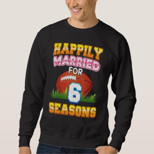 Happily Married For 6 Football Seasons Years Anniv Sweatshirt