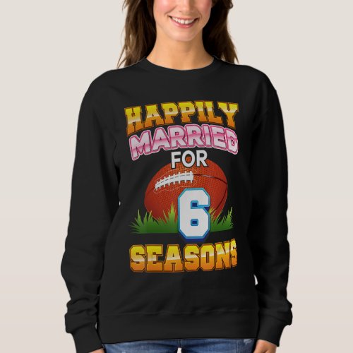 Happily Married For 6 Football Seasons Years Anniv Sweatshirt