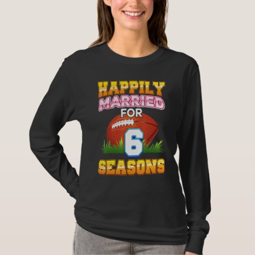 Happily Married For 6 Football Seasons Years Anniv T_Shirt