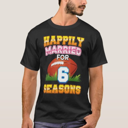 Happily Married For 6 Football Seasons Years Anniv T_Shirt