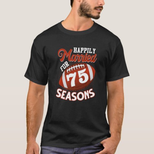 Happily Married For 75 Football Seasons  75th Anni T_Shirt