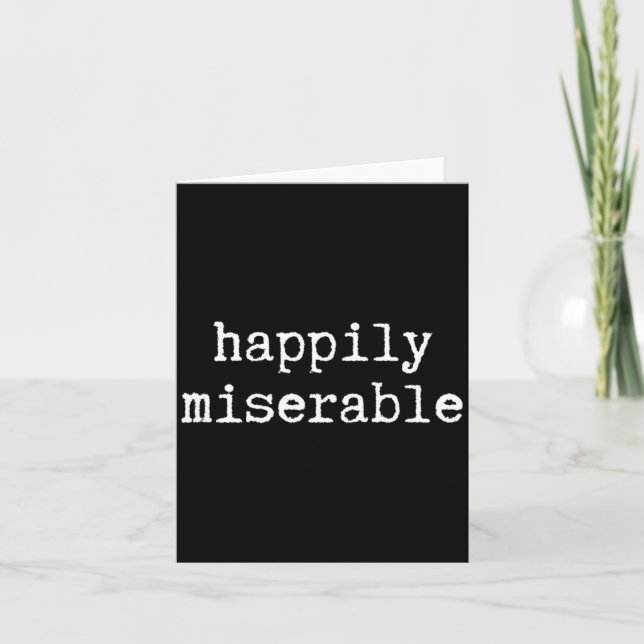 Happily Miserable - Funny Sarcastic Humor Card (Front)