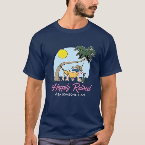 Happily Retired _ Ask Someone Else Hammock Cartoon T_Shirt