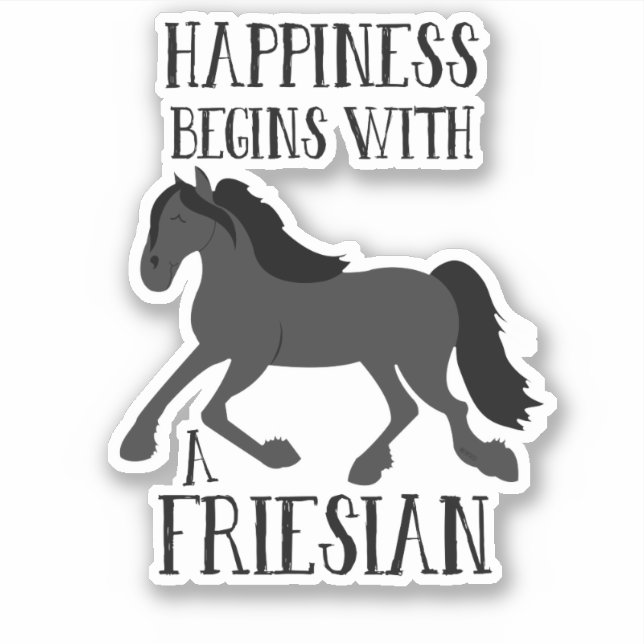 Happiness Begins with a Friesian Horse Sticker (Front)